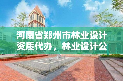河南省郑州市林业设计资质代办，林业设计公司资质怎么办