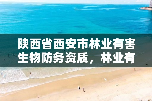 陕西省西安市林业有害生物防务资质,林业有害生物防治公司