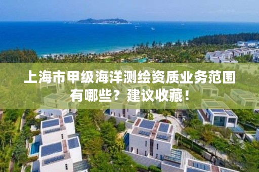 上海市甲级海洋测绘资质业务范围有哪些？建议收藏！
