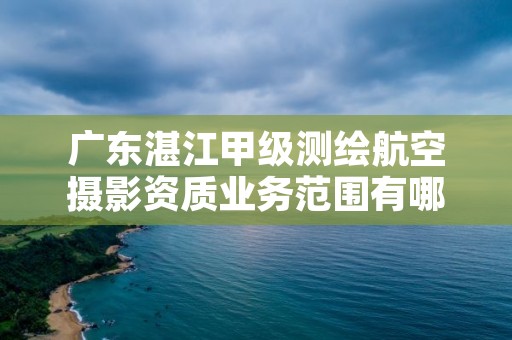 广东湛江甲级测绘航空摄影资质业务范围有哪些？