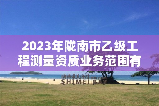 2023年陇南市乙级工程测量资质业务范围有哪些?