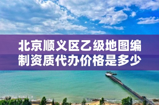 北京顺义区乙级地图编制资质代办价格是多少钱呢?