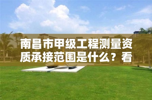 南昌市甲级工程测量资质承接范围是什么？看完你就知道了