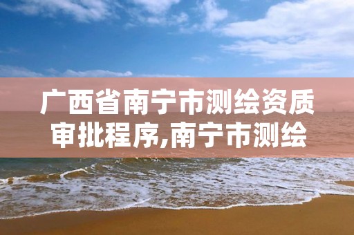 广西省南宁市测绘资质审批程序,南宁市测绘院