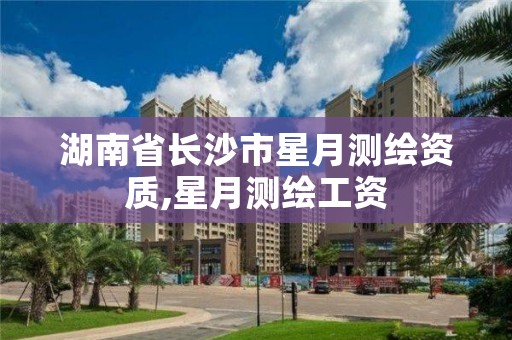 湖南省长沙市星月测绘资质,星月测绘工资