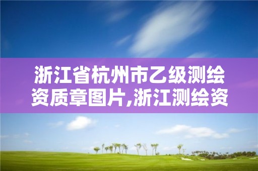 浙江省杭州市乙级测绘资质章图片,浙江测绘资质办理流程