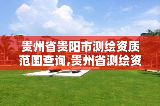 贵州省贵阳市测绘资质范围查询,贵州省测绘资质单位