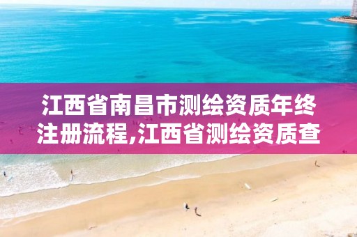 江西省南昌市测绘资质年终注册流程,江西省测绘资质查询