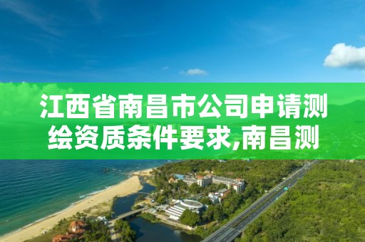 江西省南昌市公司申请测绘资质条件要求,南昌测绘招聘
