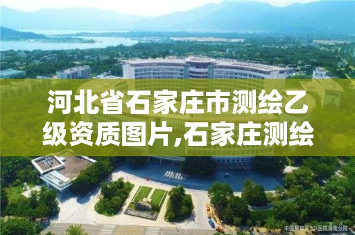 河北省石家庄市测绘乙级资质图片,石家庄测绘工程中专学校