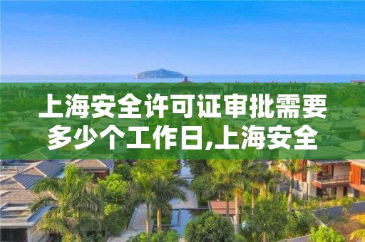 上海安全许可证审批需要多少个工作日,上海安全生产许可证怎么办