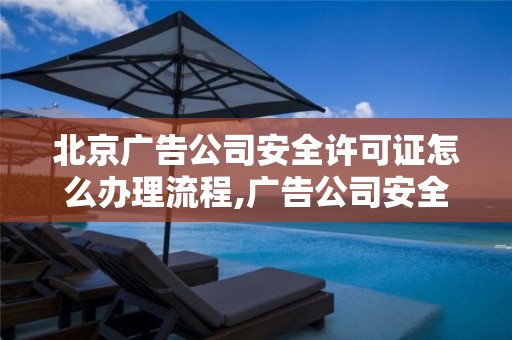 北京广告公司安全许可证怎么办理流程,广告公司安全生产许可证怎么办理